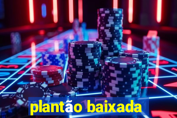 plantão baixada